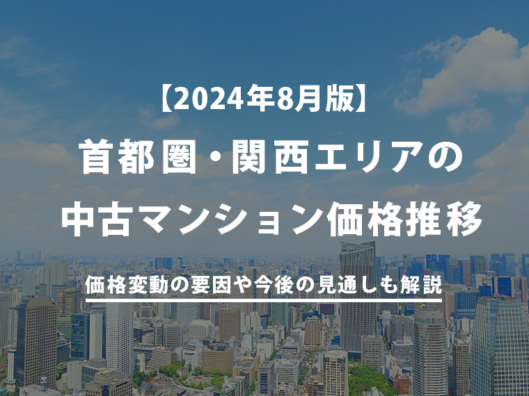 【2024年8月版】首都圏・関西エリアの中古マンション価格推移と今後の見通しを解説