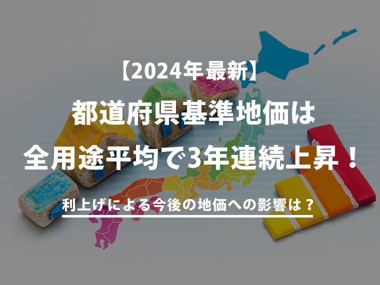 【2024年最新】都道府県基準地価は全用途平均で3年連続上昇！利上げによる今後の地価への影響は？