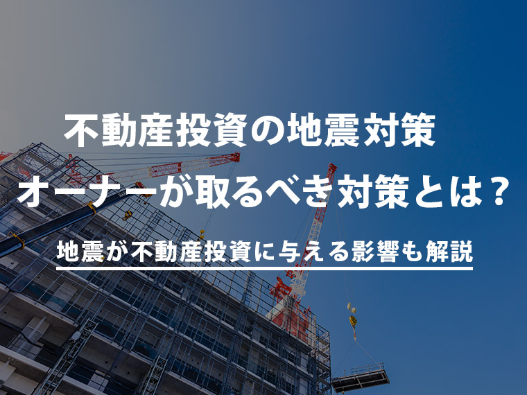 不動産投資の地震対策は大丈夫？土地活用でオーナーが取るべき対策とは