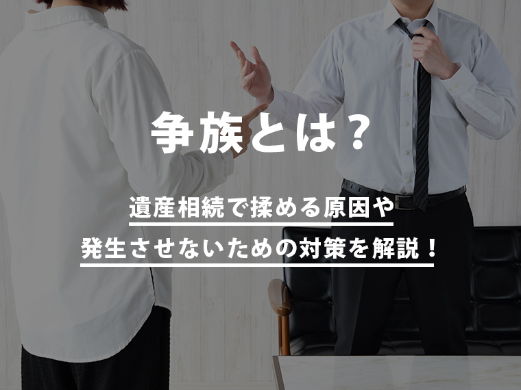 争族とは？遺産相続で揉める原因や発生させないための対策を解説！