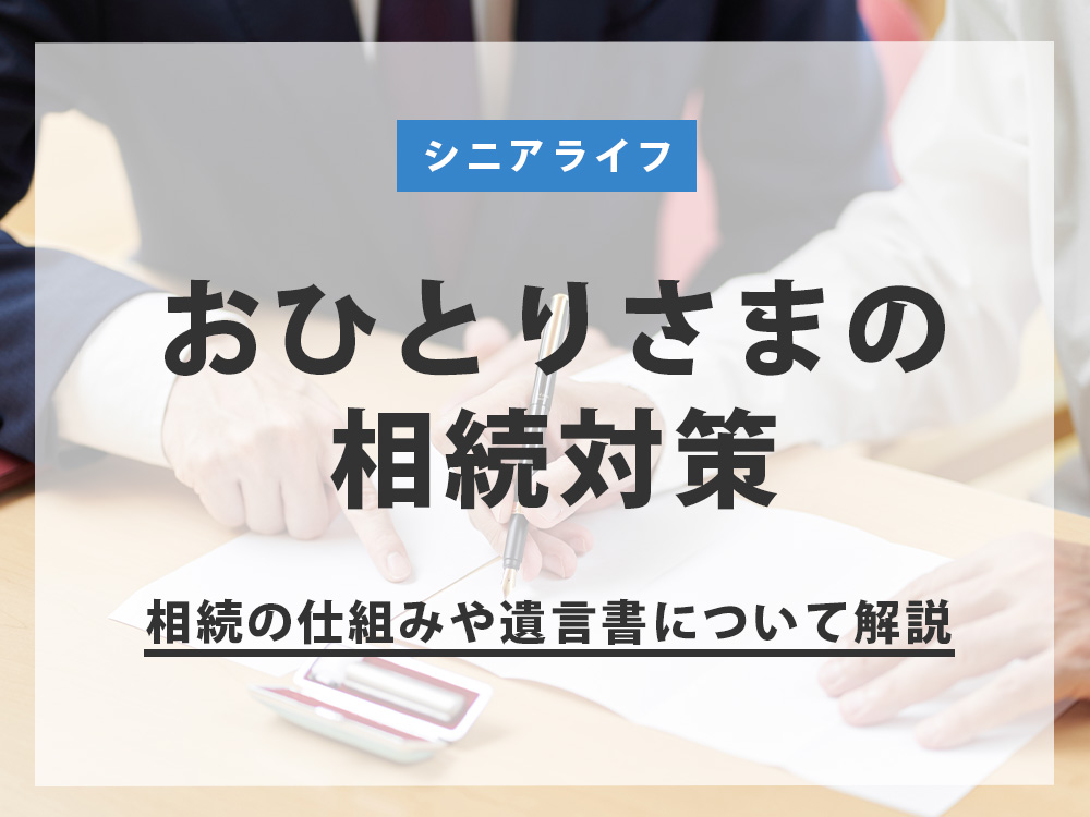 【おひとりさまの相続対策】相続の仕組みや遺言書についてわかりやすく解説　　　　　 