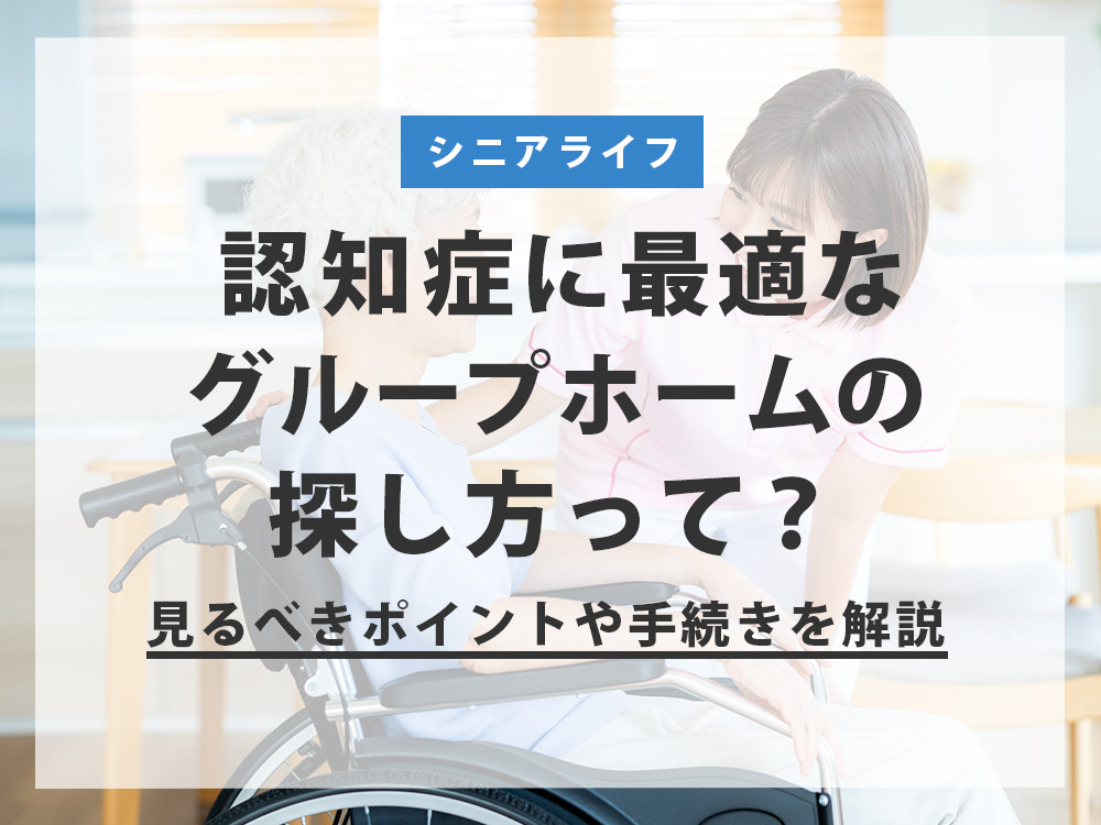 認知症の方に最適なグループホームの失敗しない探し方って？見るべきポイントや手続きを解説