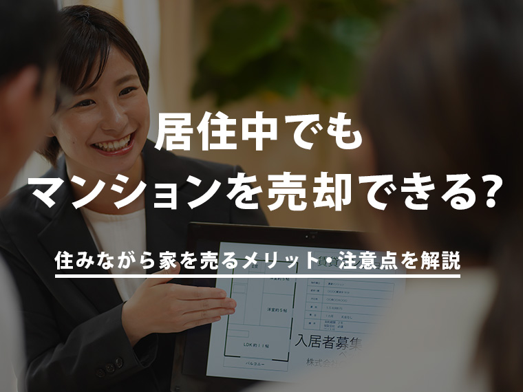 居住中でもマンションを売却できる？住みながら家を売るメリット・注意点を解説