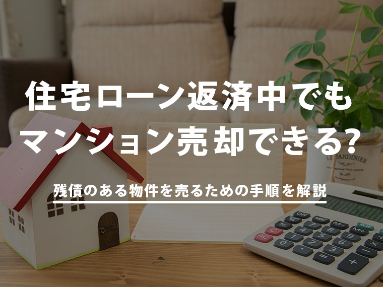 住宅ローン返済中でもマンション売却できる？残債のある物件を売るための手順