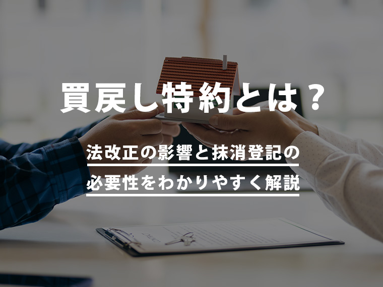 買戻し特約とは？ 法改正の影響と抹消登記の必要性をわかりやすく解説