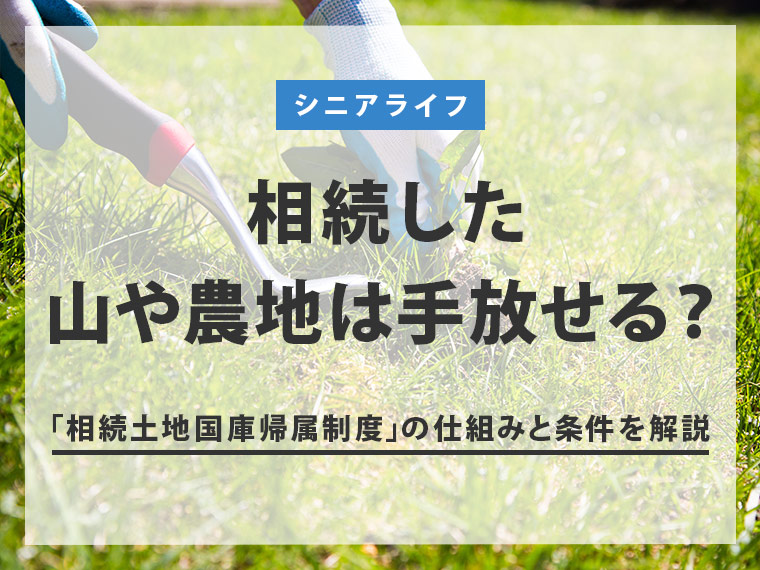 相続した山や農地は手放せる？「相続土地国庫帰属制度」の仕組みと条件を解説