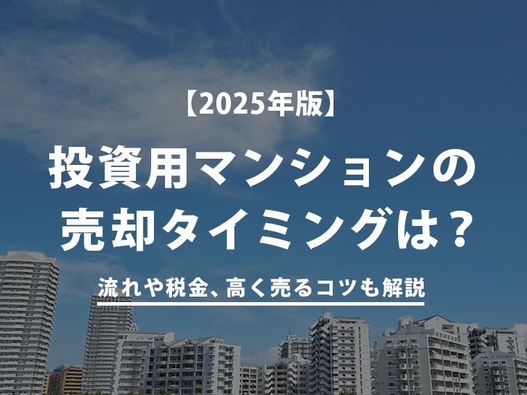 【2025年版】投資用マンションの売却タイミングは?流れや税金、高く売るコツも解説