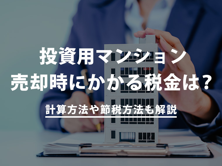 投資用マンション売却時にかかる税金は？計算方法や節税方法も解説