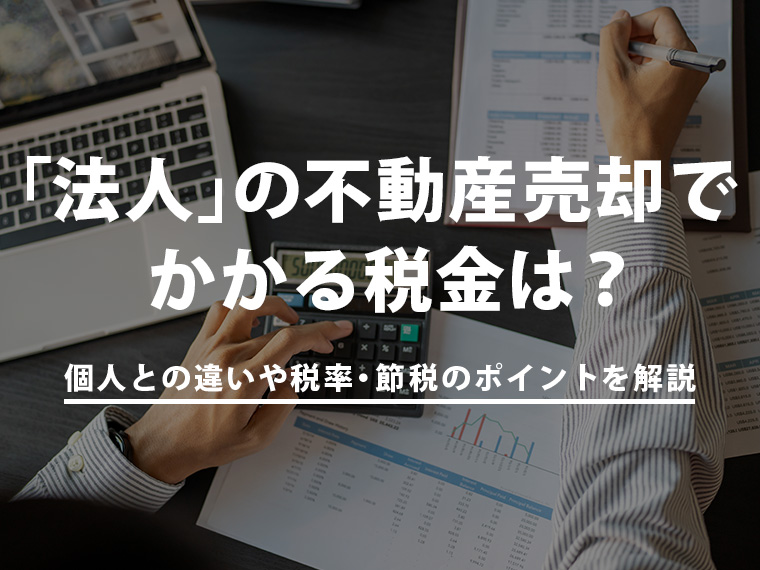「法人」の不動産売却でかかる税金は？個人との違いや税率・節税のポイントを解説