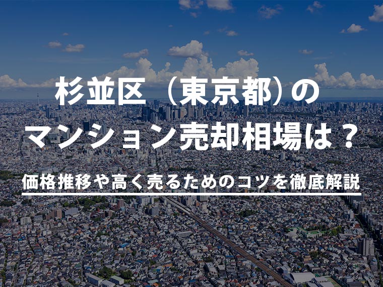 【2025年最新】杉並区（東京都）のマンション売却相場は？価格推移や高く売るためのコツを徹底解説