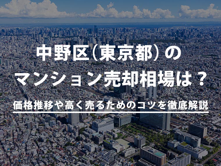 【2025年最新】中野区（東京都）のマンション売却相場は？価格推移や高く売るためのコツを徹底解説