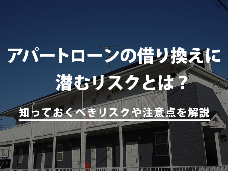安易にやるのは危険！アパートローンの借り換えに潜むリスクとは？