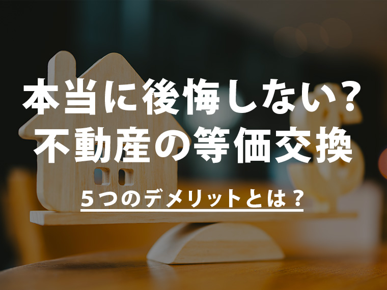 本当に後悔しない？不動産の等価交換に潜む5つのデメリットとは？