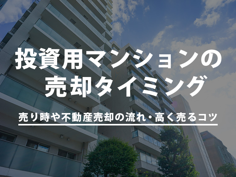 投資用マンションの売却タイミング｜売り時や不動産売却の流れ・高く売るコツ