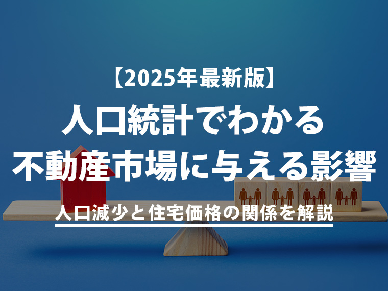 【2025年最新版】人口統計でわかる“不動産市場に与える影響”とは？人口減少と住宅価格の関係を解説