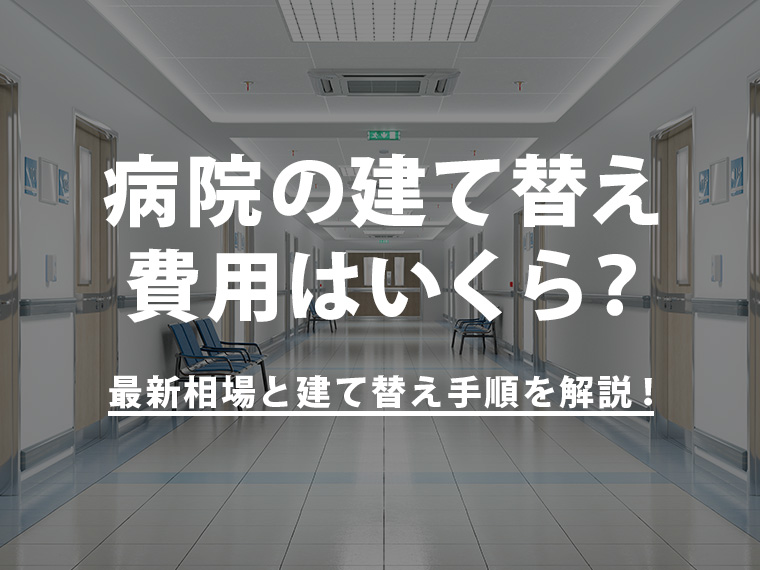 病院の建て替え費用はいくら？最新相場と建て替え手順を解説！