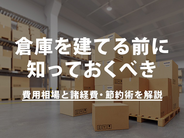 倉庫を建てる前に知っておくべき費用相場と諸経費・節約術を解説！