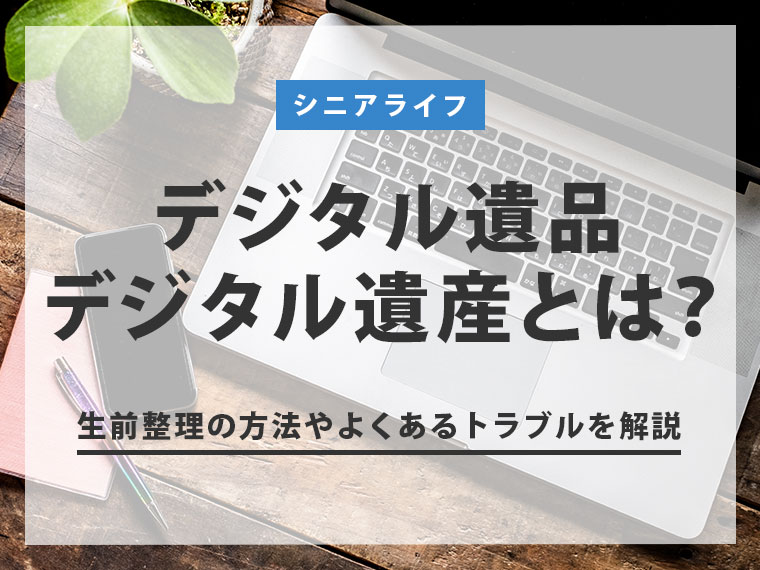 デジタル遺品・デジタル遺産とは？生前整理の方法やよくあるトラブルを解説