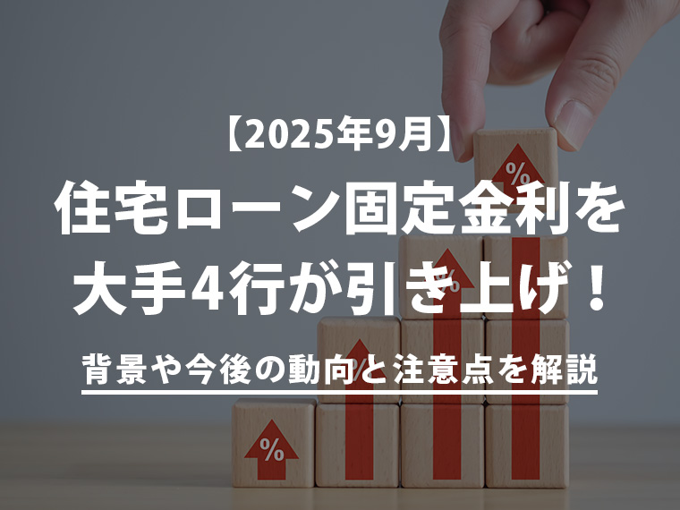 【2025年9月】住宅ローン固定金利を大手4行が引き上げ！背景や今後の動向と注意点