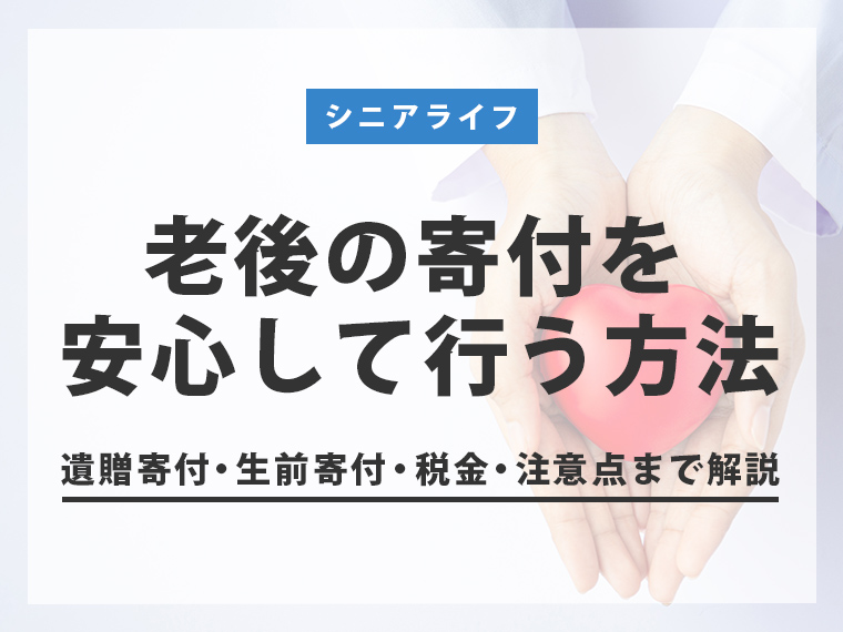 老後の寄付を安心して行う方法｜遺贈寄付・生前寄付・税金・注意点まで解説
