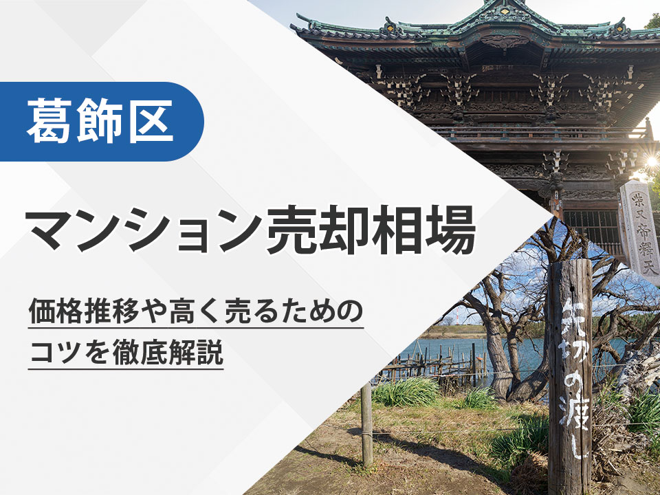 【2025年最新】葛飾区（東京都）のマンション売却相場は？価格推移や高く売るためのコツを徹底解説