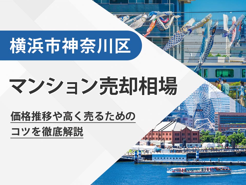 2025年版!横浜市神奈川区(神奈川県)のマンション売却相場と価格推移|高く売るためのポイントとは?