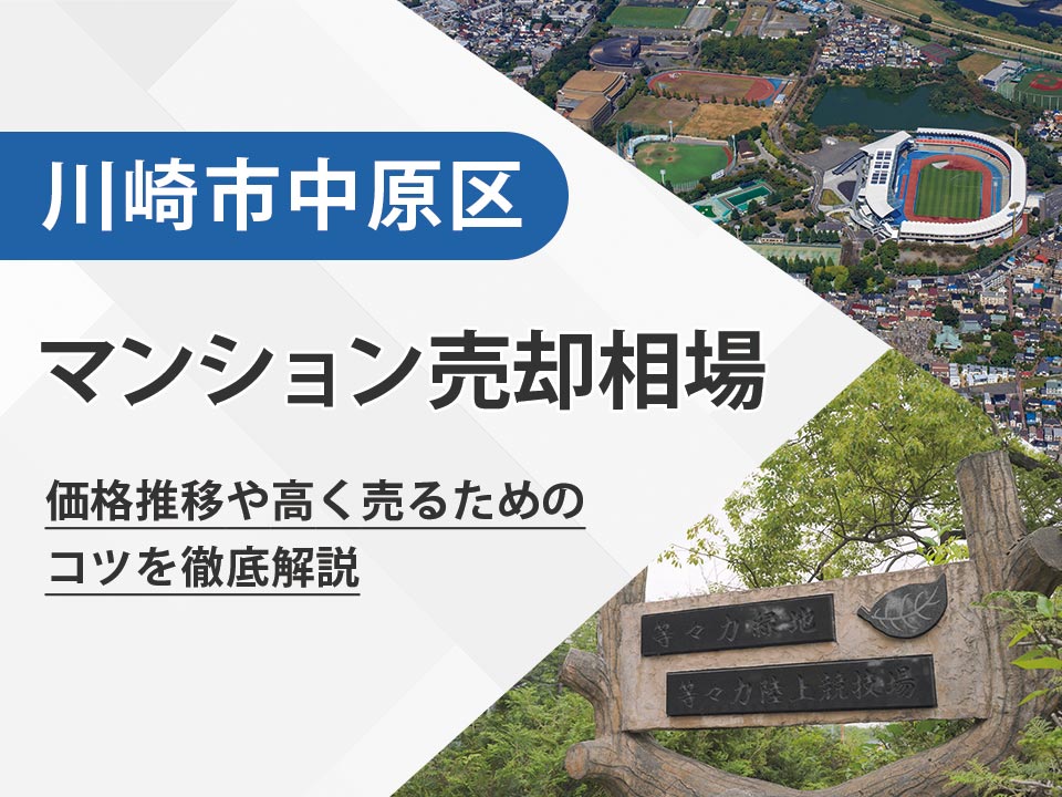 【2025年最新】川崎市中原区(神奈川県)のマンション売却相場は?価格推移や高く売るためのコツを徹底解説