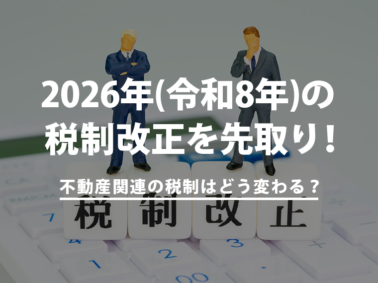 2026年（令和8年）の税制改正を先取り！不動産関連の税制はどう変わる？