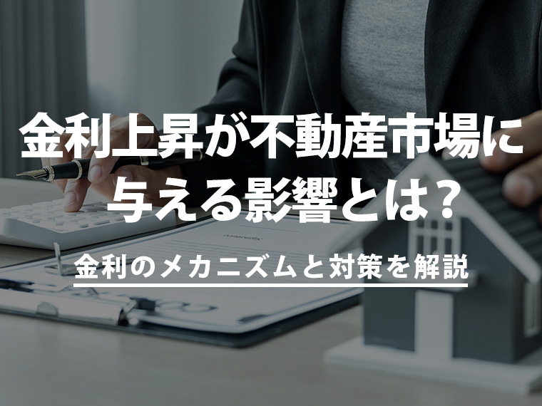 金利上昇が不動産市場に与える影響とは?金利のメカニズムと対策を解説