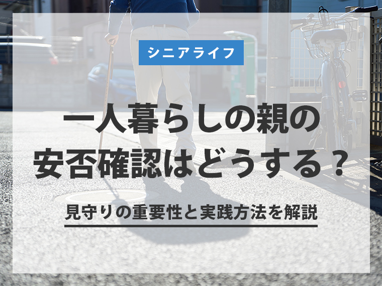 一人暮らしの親の安否確認はどうする？見守りの重要性と実践方法を解説