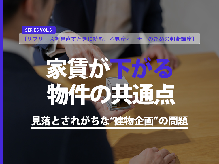 【第3回】家賃が下がる物件の共通点｜見落とされがちな“建物企画”の問題