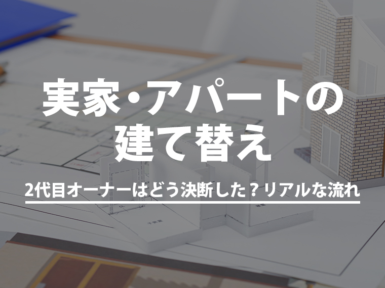 実家・アパートの建て替え｜2代目オーナーはどう決断した？リアルな流れ